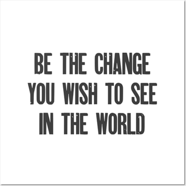 Be the change you wish to see in the world Wall Art by Alea's